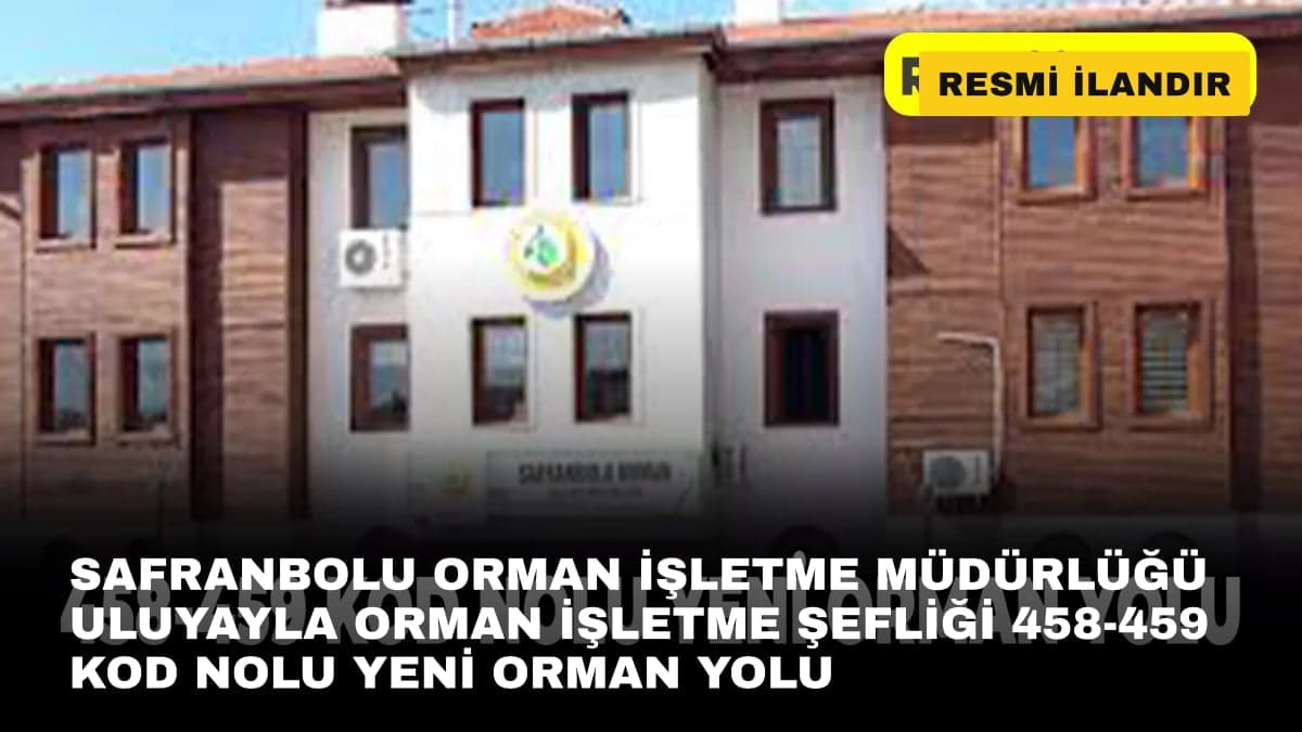 SAFRANBOLU ORMAN İŞLETME MÜDÜRLÜĞÜ ULUYAYLA ORMAN İŞLETME ŞEFLİĞİ 458-459 KOD NOLU YENİ ORMAN YOLU