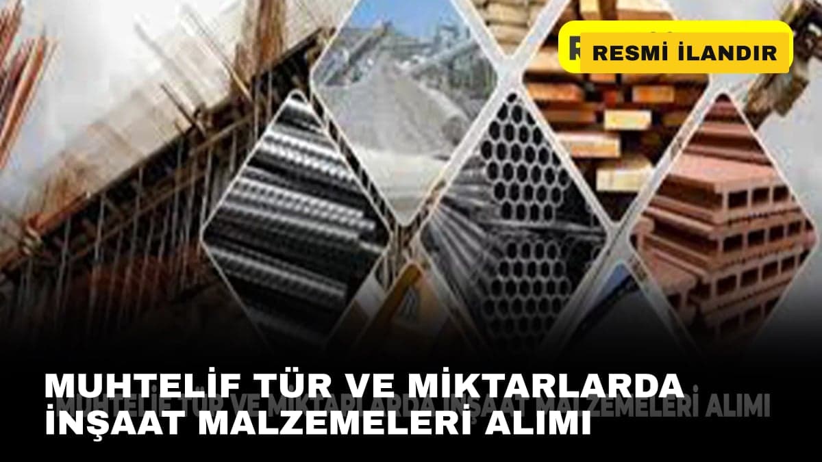 MUHTELİF TÜR VE MİKTARLARDA İNŞAAT MALZEMELERİ ALIMI