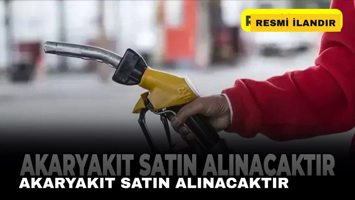 AKARYAKIT SATIN ALINACAKTIR