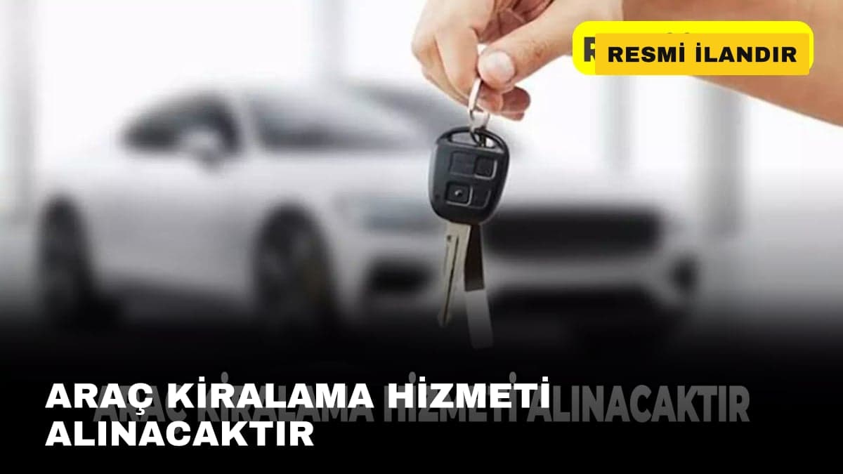 ARAÇ KİRALAMA HİZMETİ ALINACAKTIR