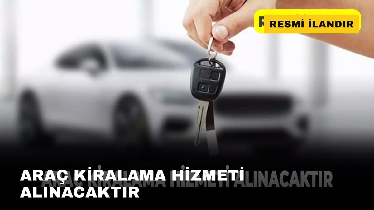 ARAÇ KİRALAMA HİZMETİ ALINACAKTIR