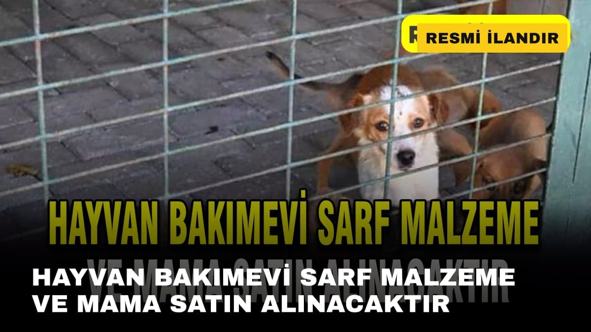 HAYVAN BAKIMEVİ SARF MALZEME VE MAMA SATIN ALINACAKTIR
