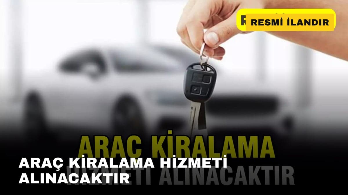 ARAÇ KİRALAMA HİZMETİ ALINACAKTIR