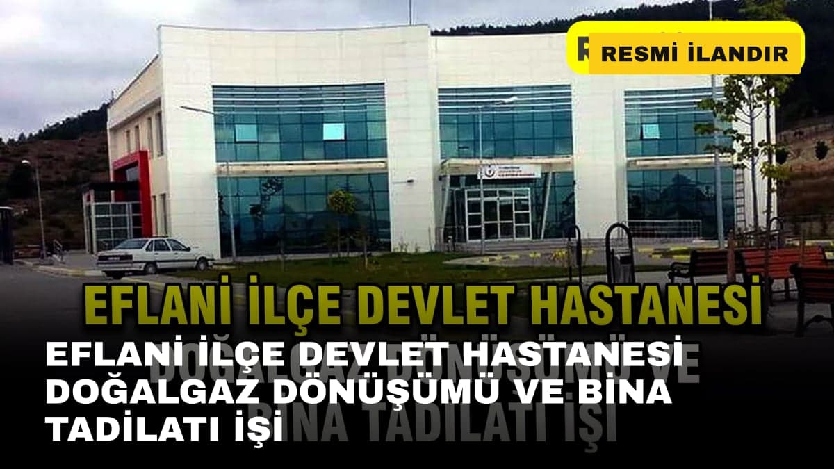 EFLANİ İLÇE DEVLET HASTANESİ DOĞALGAZ DÖNÜŞÜMÜ VE BİNA TADİLATI İŞİ