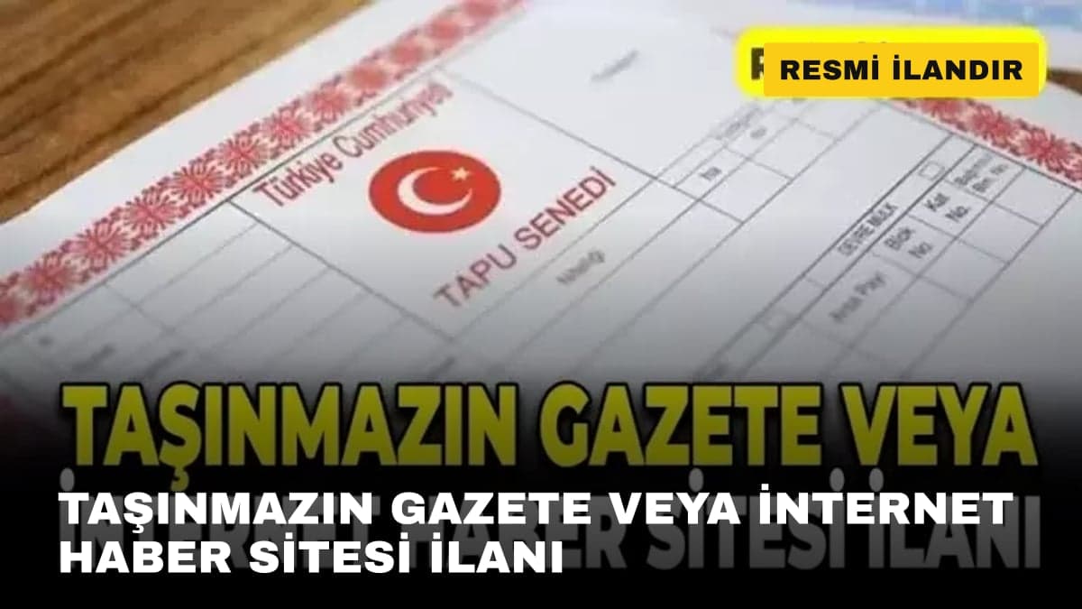 TAŞINMAZIN GAZETE VEYA İNTERNET HABER SİTESİ İLANI