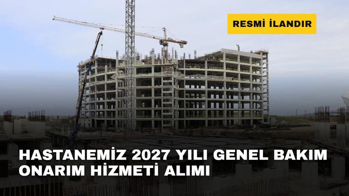 HASTANEMİZ 2027 YILI GENEL BAKIM ONARIM HİZMETİ ALIMI