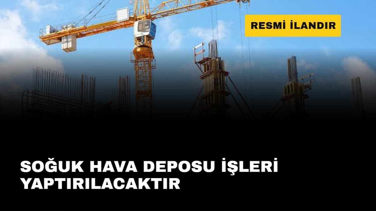 SOĞUK HAVA DEPOSU İŞLERİ YAPTIRILACAKTIR