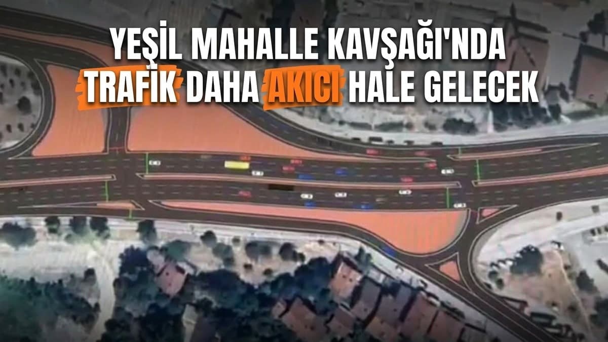 Yeşil Mahalle Kavşağı'nda trafik daha akıcı hale gelecek