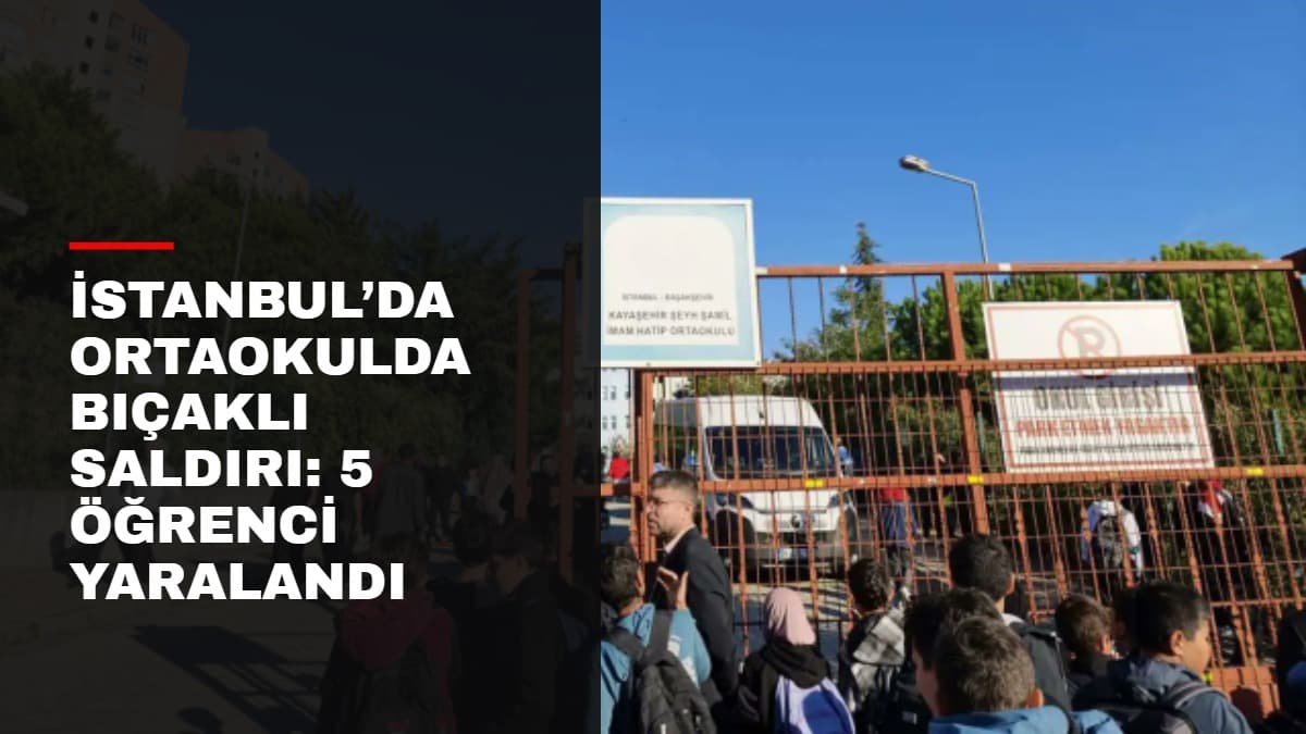 İSTANBUL’DA ORTAOKULDA BIÇAKLI SALDIRI: 5 ÖĞRENCİ YARALANDI