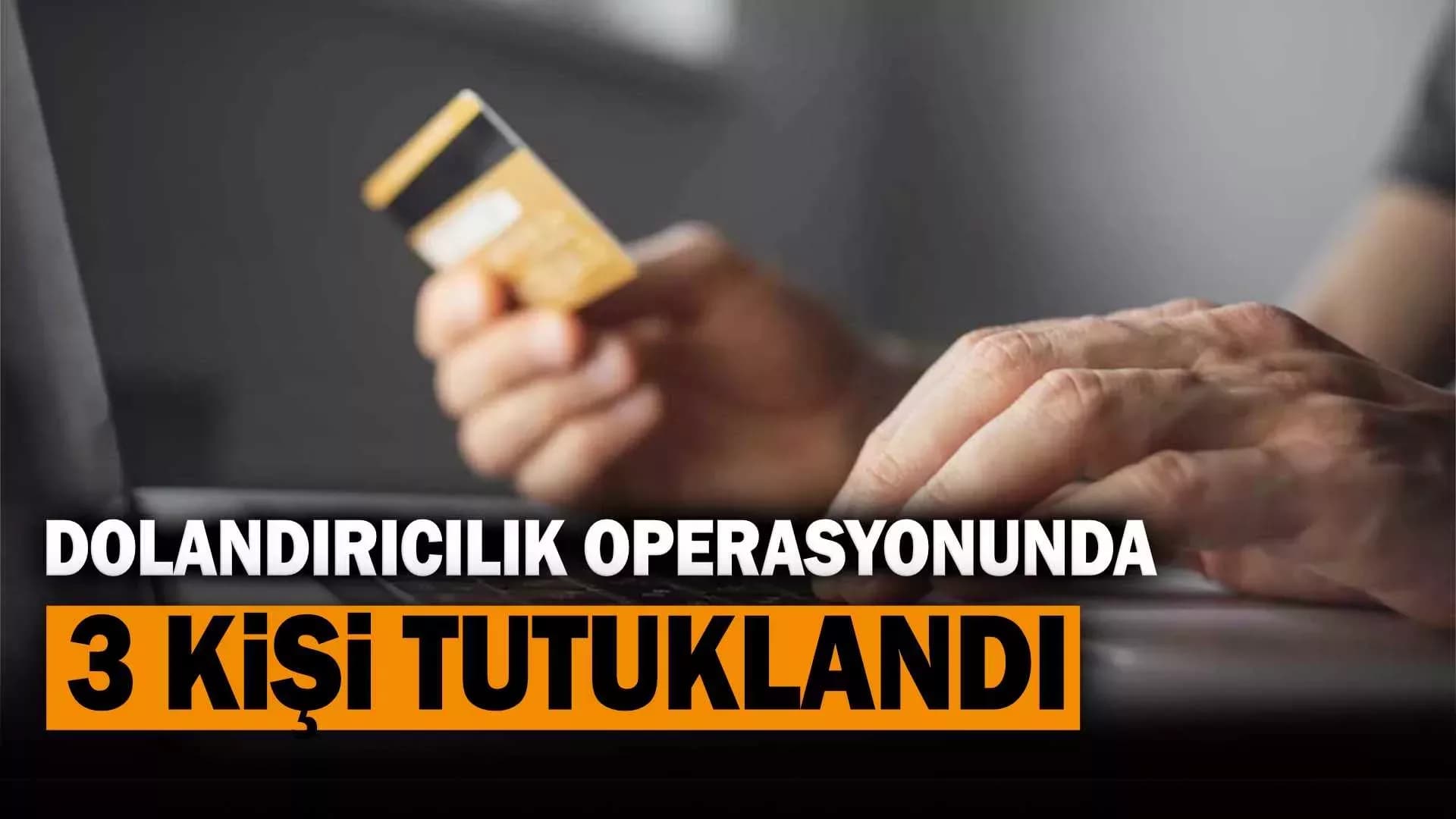 Milyonlarca dolandırıcılık operasyonunda 3 tutuklama
