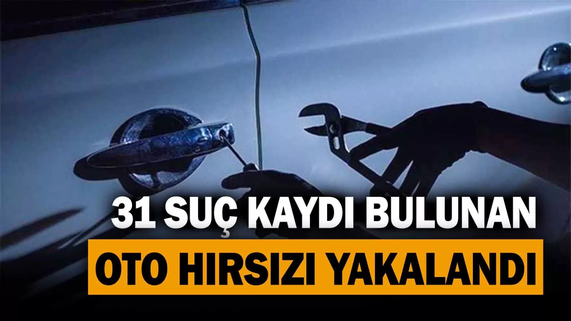 31 suç kaydı bulunan oto hırsızı zanlısı yakalandı
