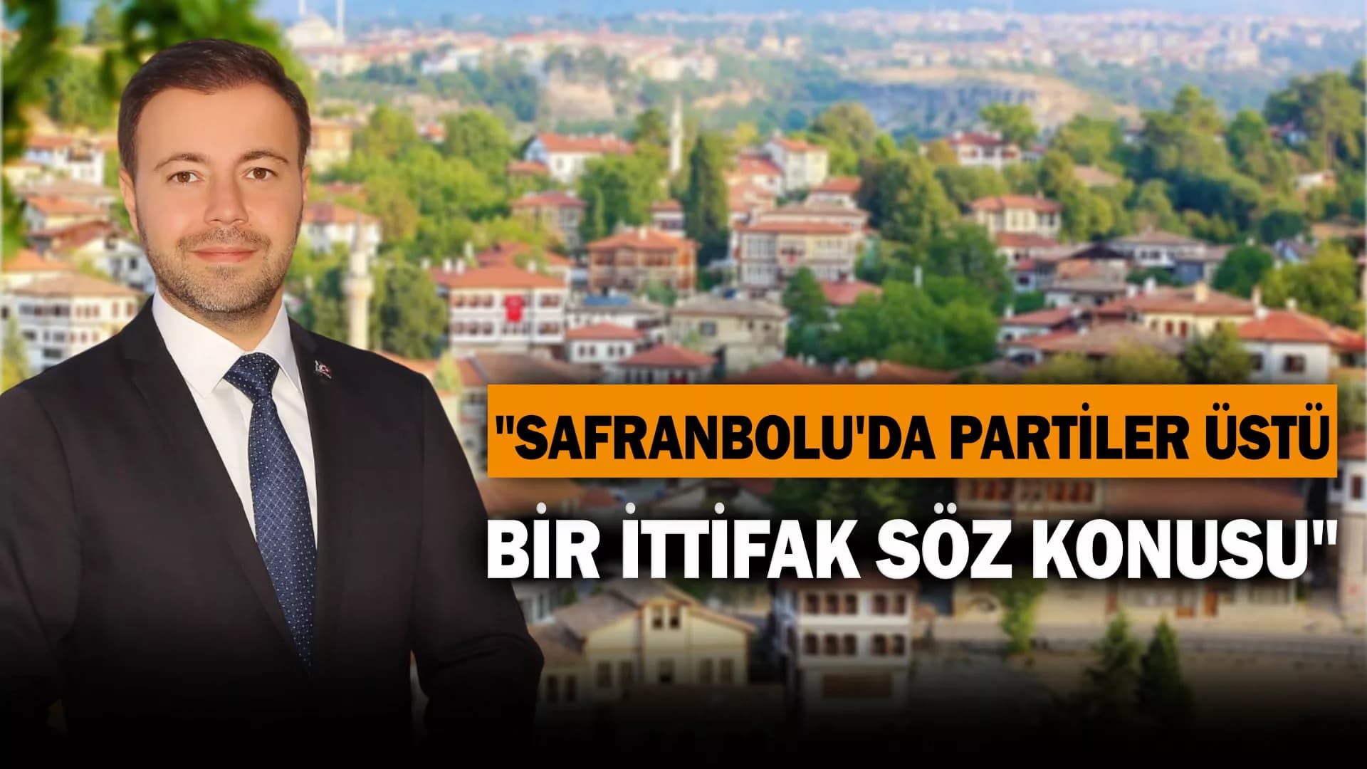Büyüközdemir: "Safranbolu’da Partiler Üstü Bir İttifak Söz Konusu"