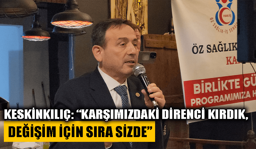 Milletvekili Keskinkılıç : “Karşımızdaki direnci kırdık, değişim için sıra sizde”