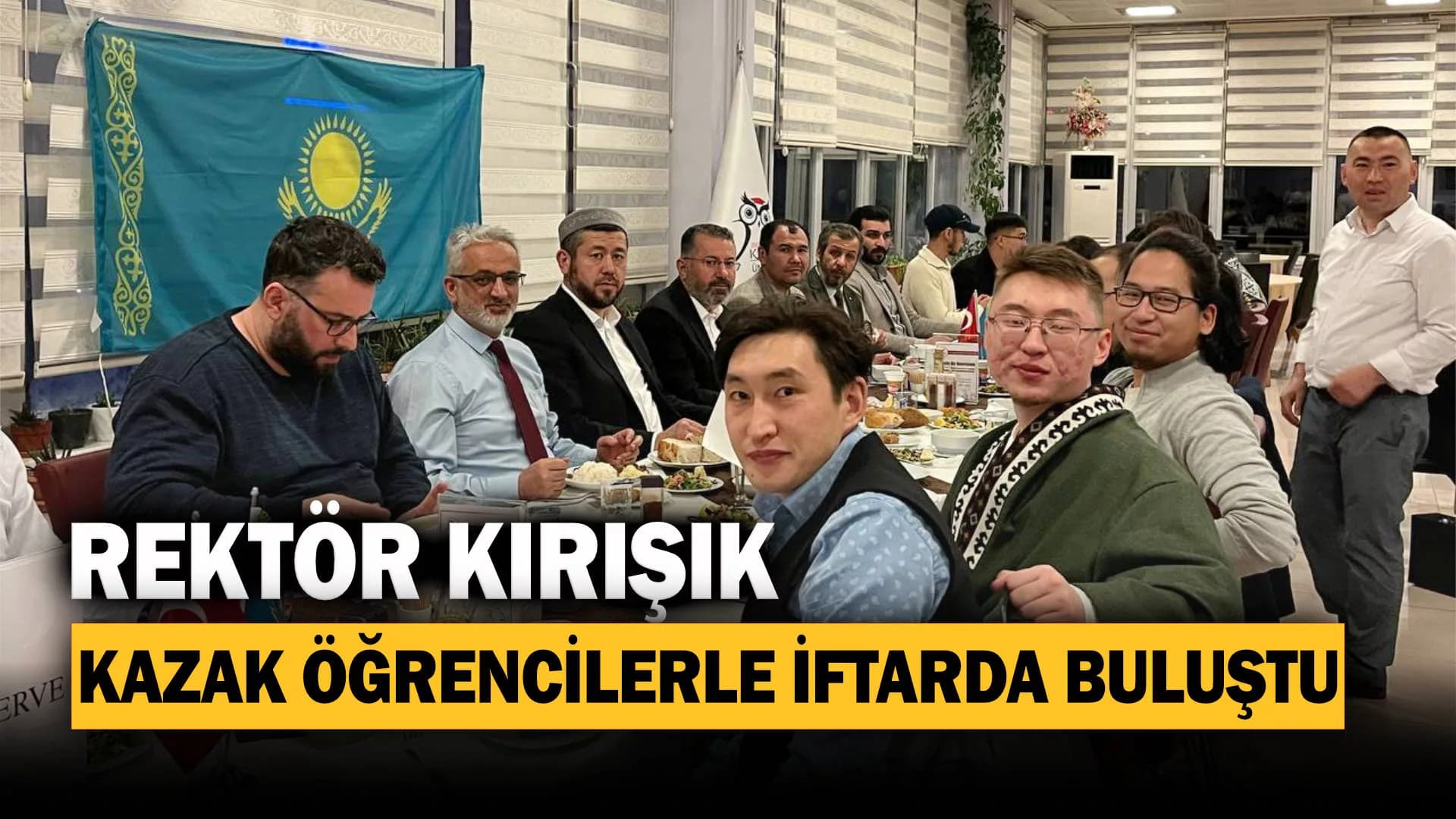 Rektör Kırışık Kazak Öğrencilerle İftarda Buluştu