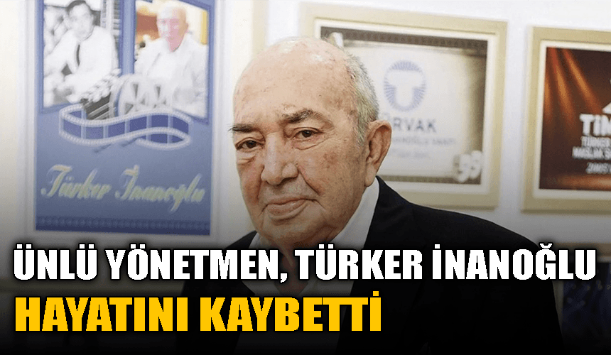 Türk Sinemasının Önemli İsmi Türker İnanoğlu Hayatını Kaybetti