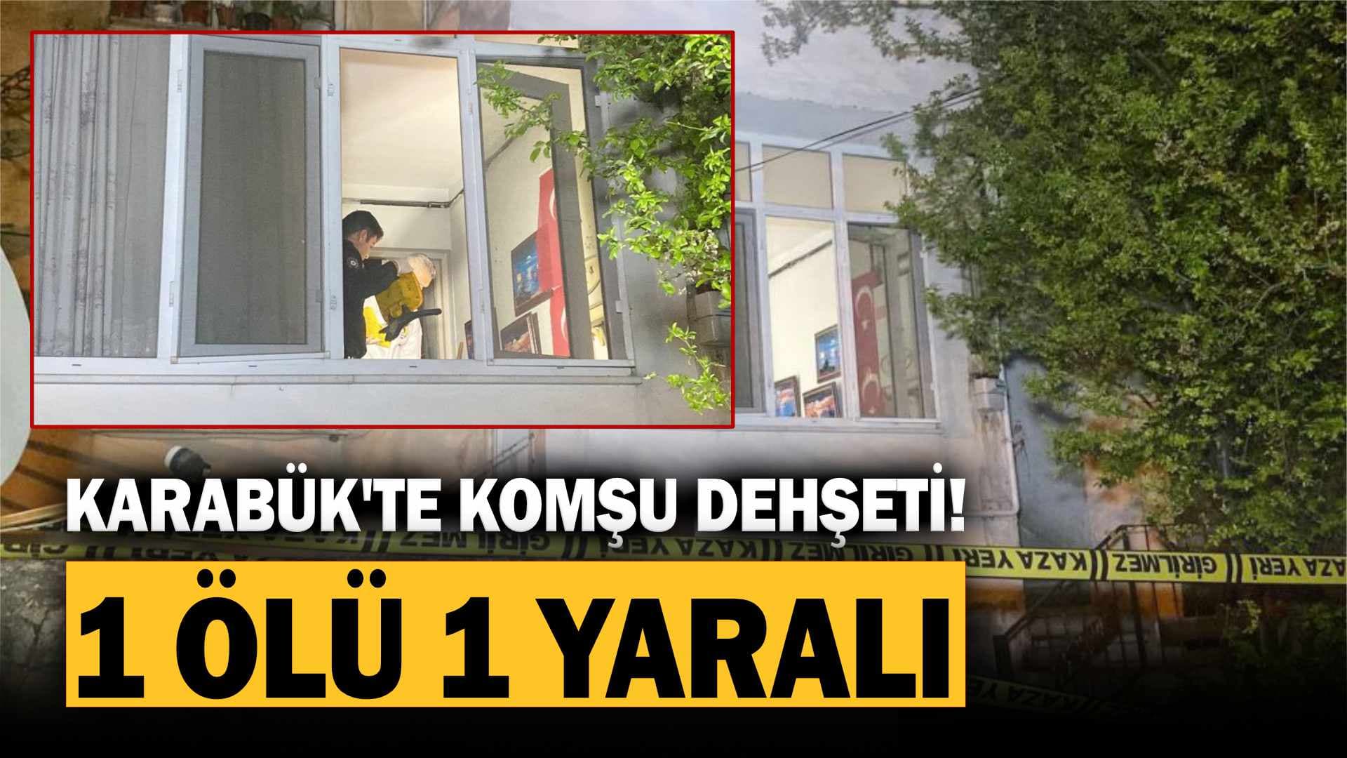 Karabük'te komşu dehşeti: 1 ölü, 1 yaralı