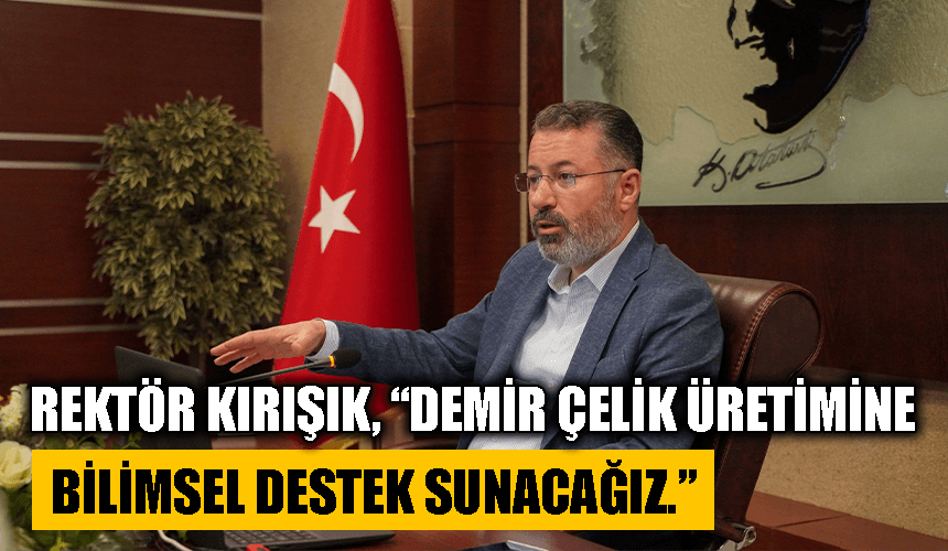 KBÜ'den Demir Çelik Üretimine Bilimsel Destek