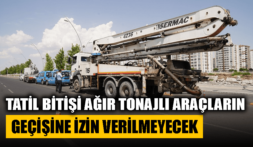 Tatil bitişi ağır tonajlı araçların geçişine izin verilmeyecek
