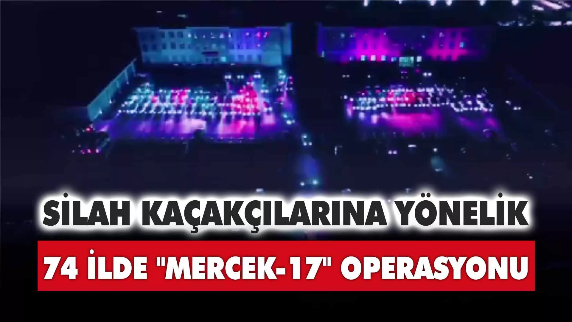 Ruhsatsız silah taşıyan şahıslara ve silah kaçakçılarına yönelik “Mercek-17” operasyonları