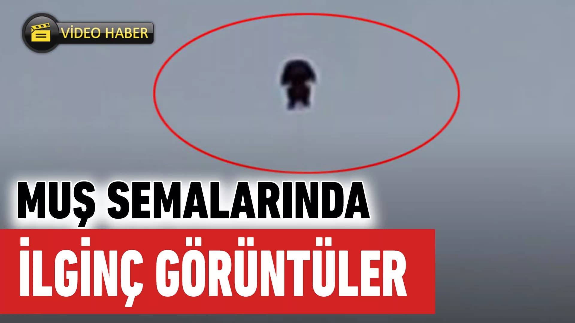 Muş semalarında insanı andıran bir cisim görüntülendi