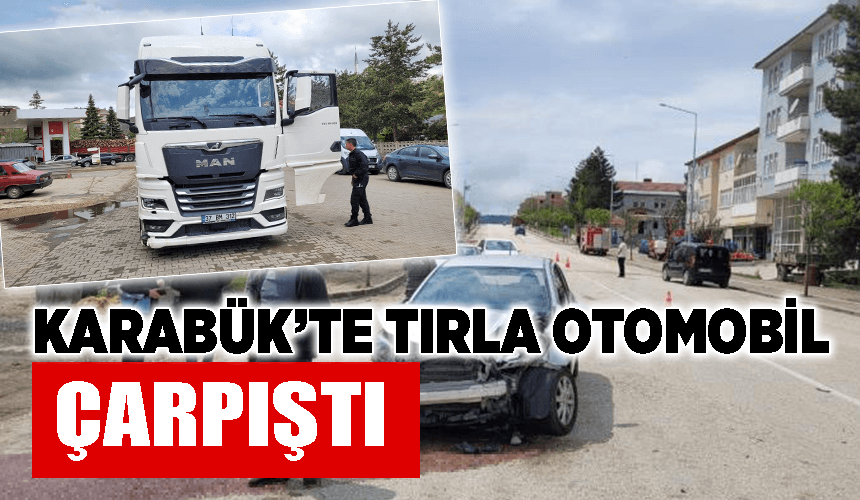 Karabük'te tır otomobille çarpıştı: 1 yaralı