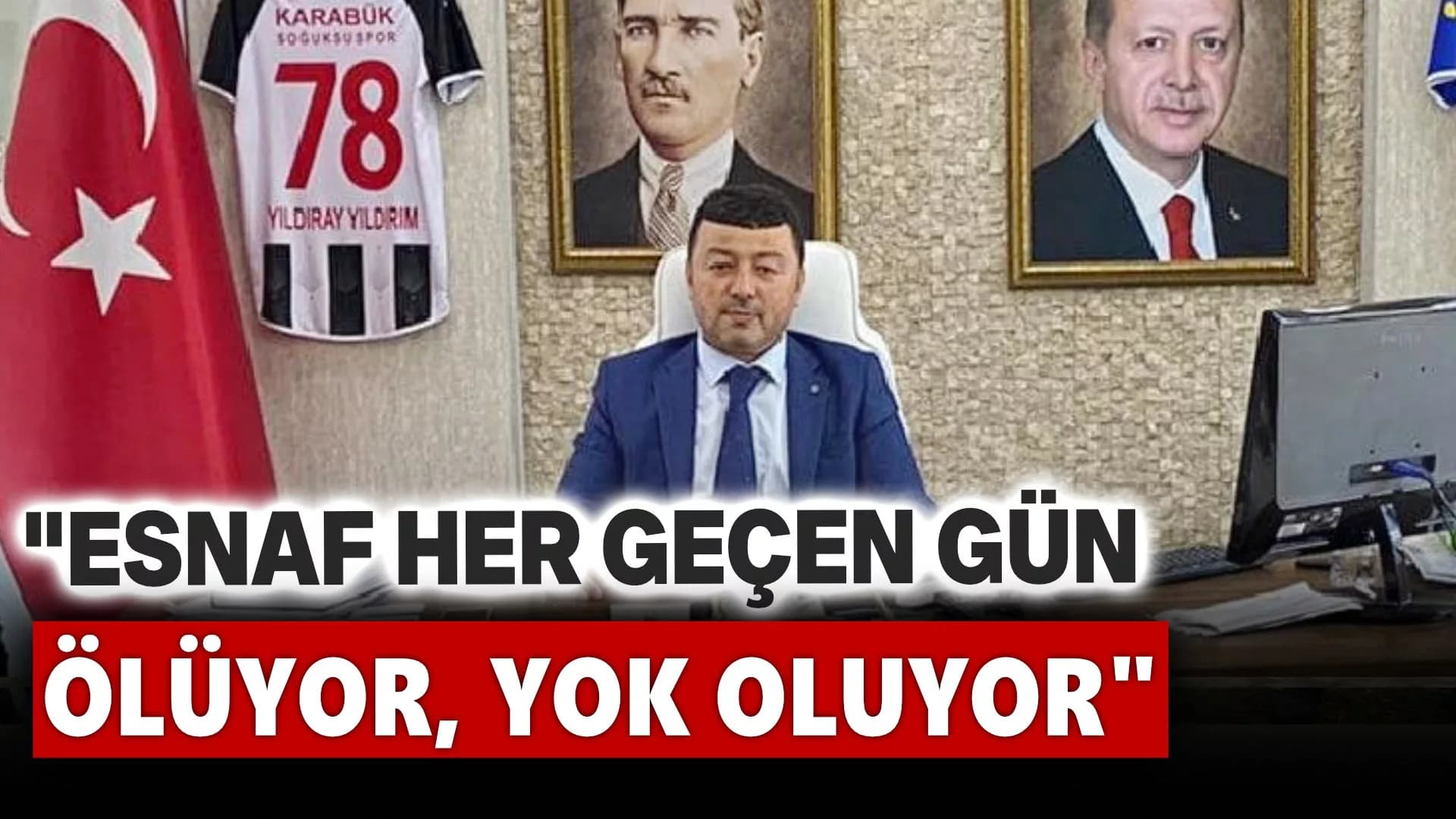 Yıldırım: " Esnaf Her Geçen Gün Ölüyor, Yok Oluyor"