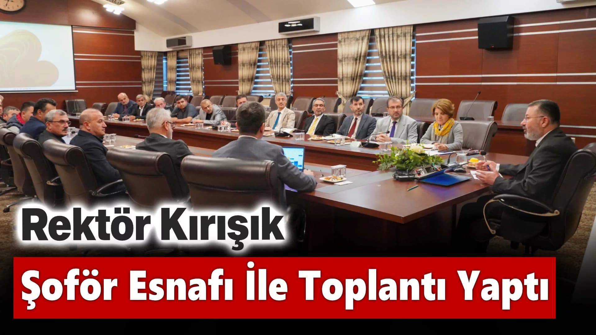 Rektör Kırışık Şoför Esnafı İle Toplantı Yaptı