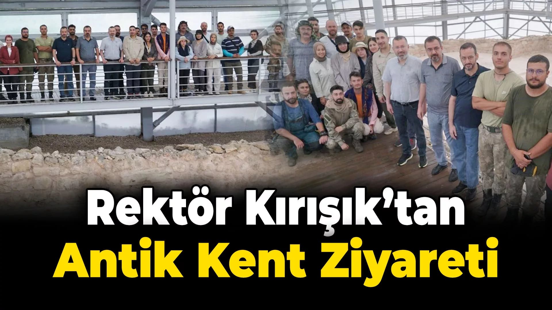 Rektör Kırışık Hadrianopolis Antik Kenti'ni gezerek çalışmalar hakkında bilgi aldı