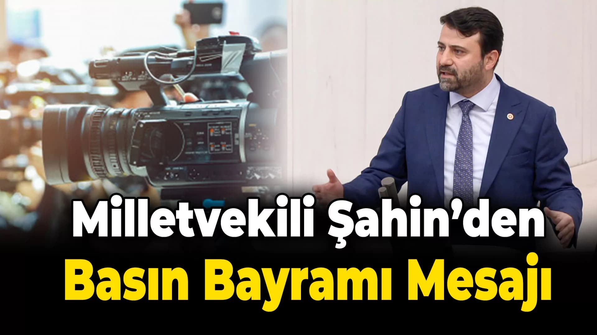 Milletvekili Şahin'den 24 Temmuz Gazeteciler ve Basın Bayramı Mesajı