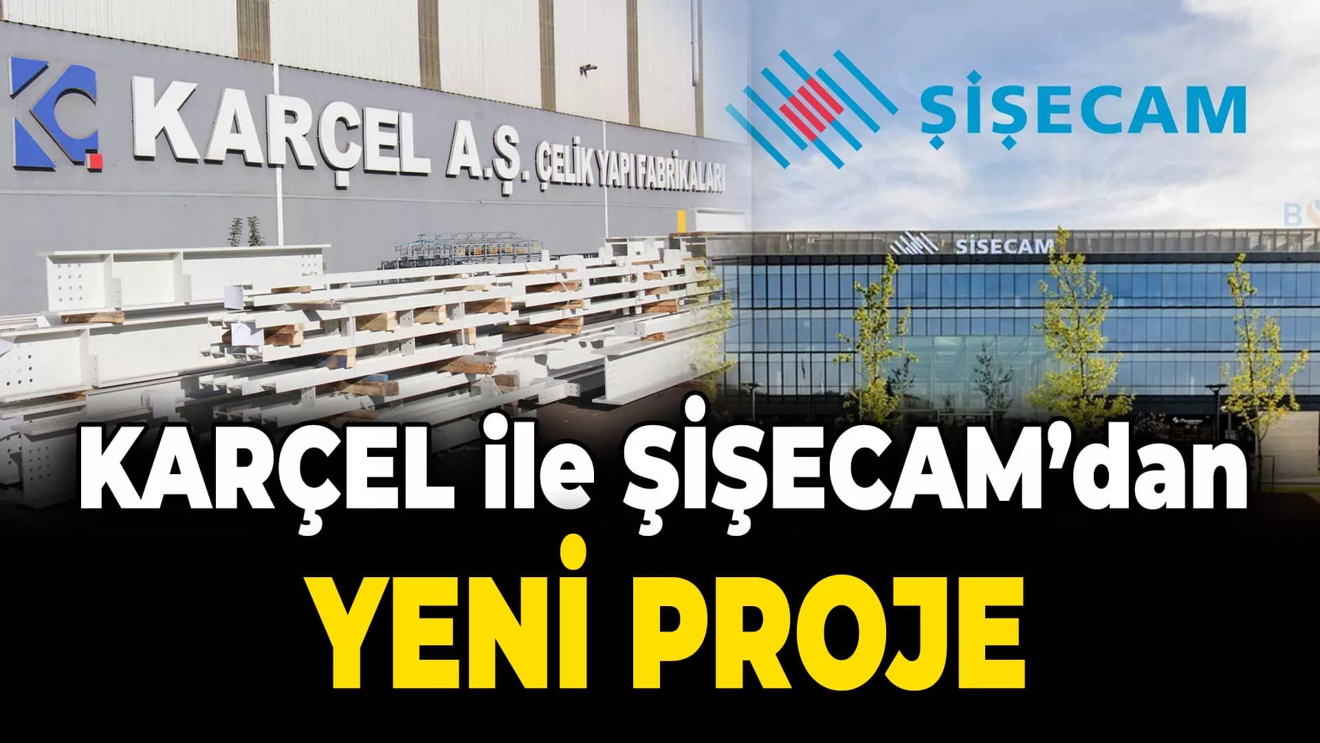 KARÇEL, ŞİŞECAM’ın Karabük Projesinde Çelik İmzasını Atacak!