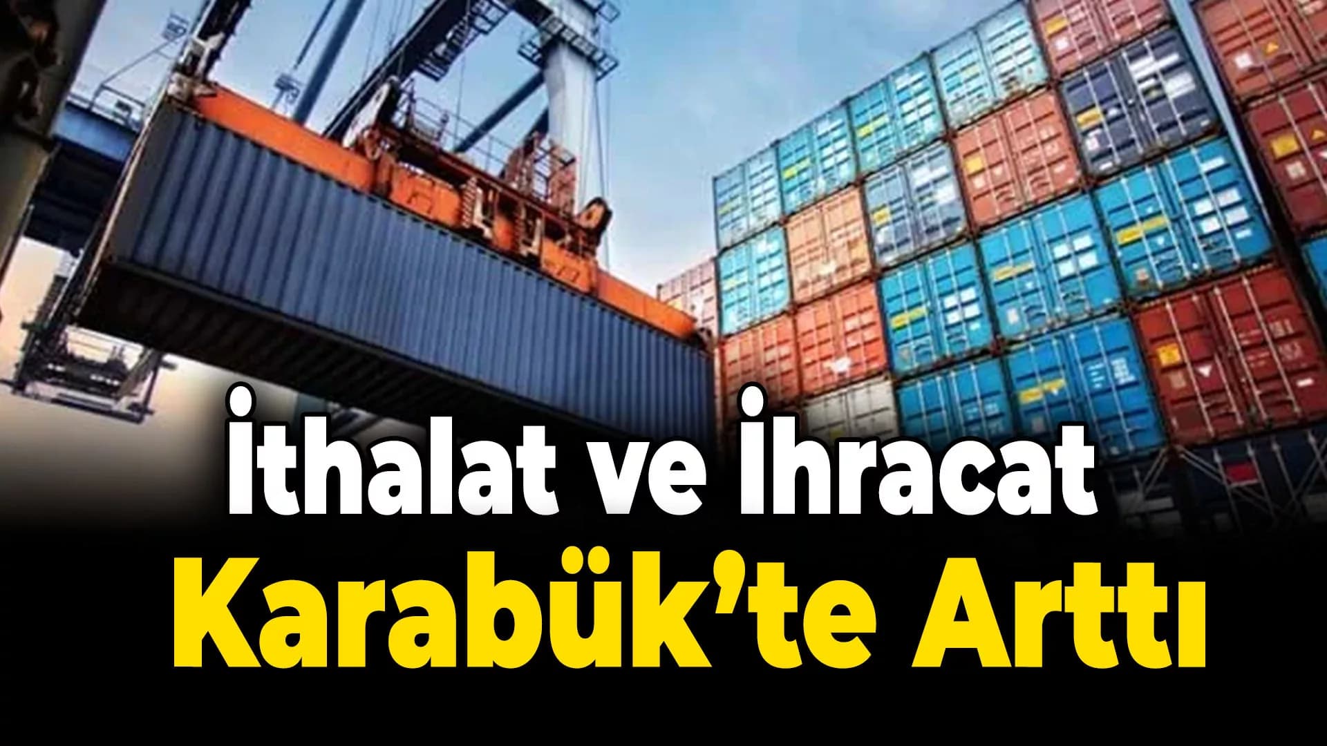 Karabük'te Haziran ayında ithalat ve ihracat arttı