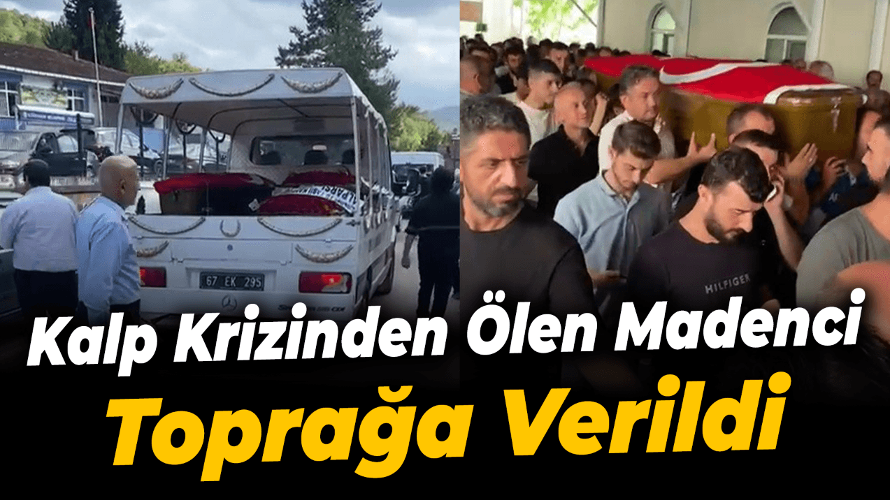 Kalp krizinden ölen madenci toprağa verildi