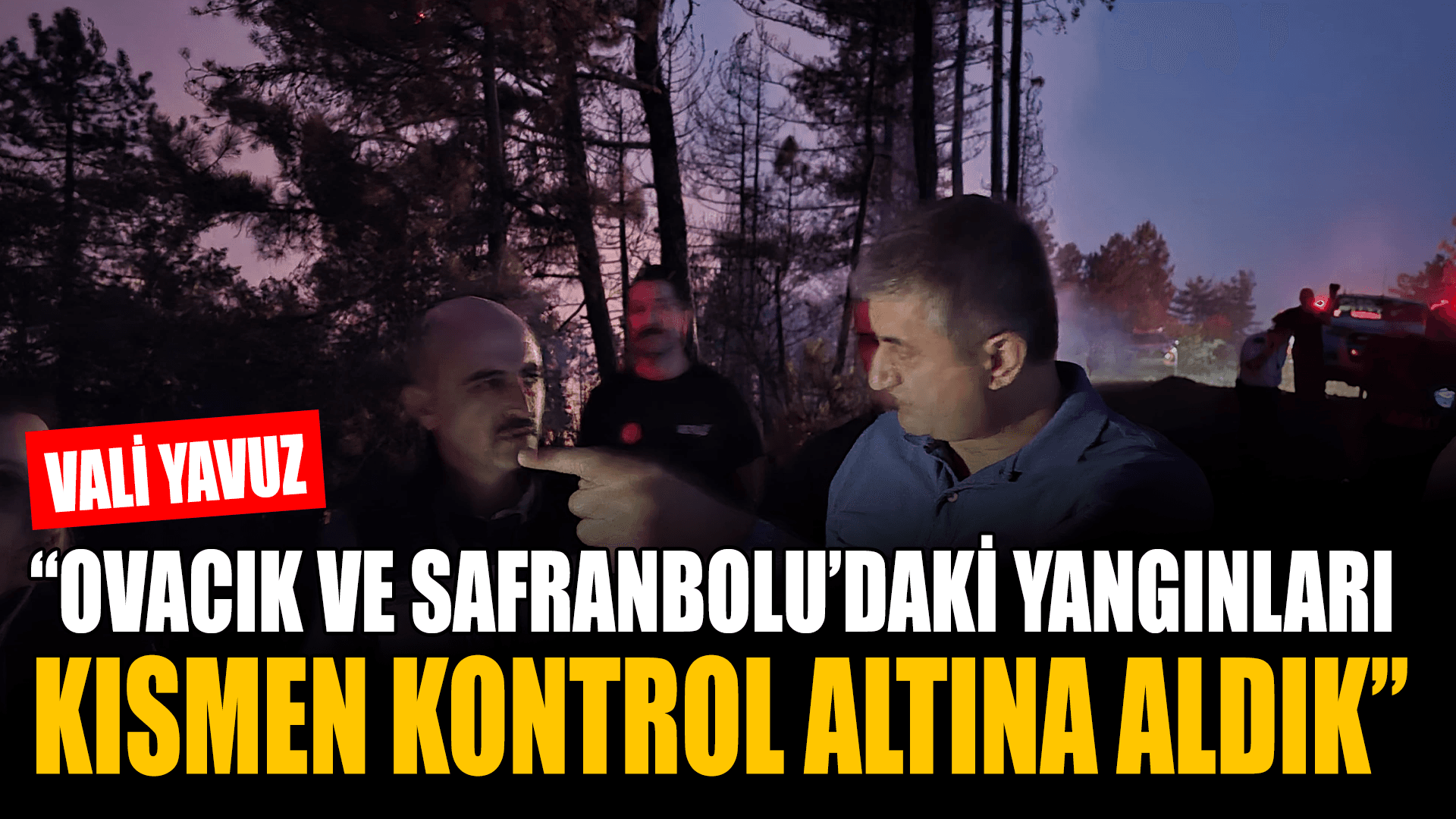 Karabük Valisi Yavuz:"Ovacık ve Safranbolu'daki yangınları kısmen kontrol altına aldık"