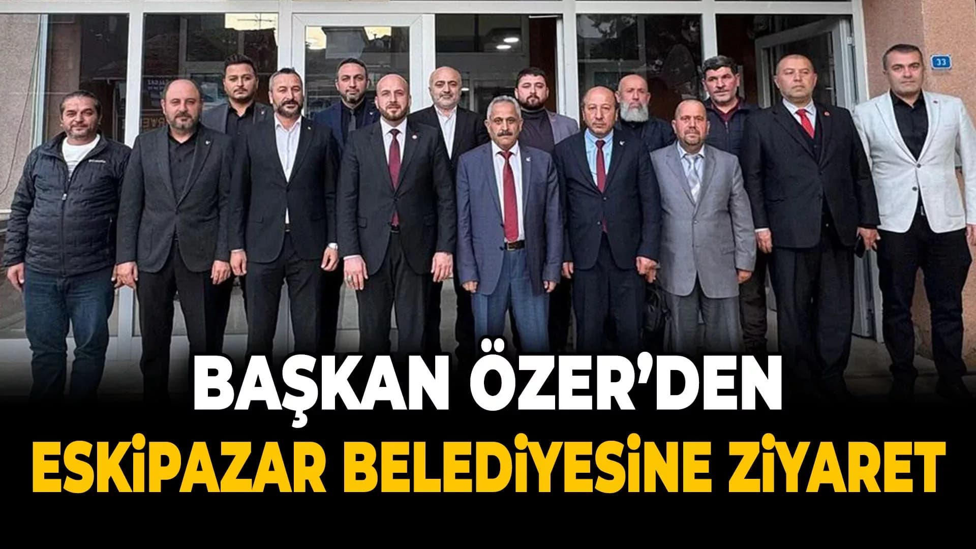 YRP İL BAŞKANI ÖZER’DEN ESKİPAZAR BELEDİYESİNE ZİYARET