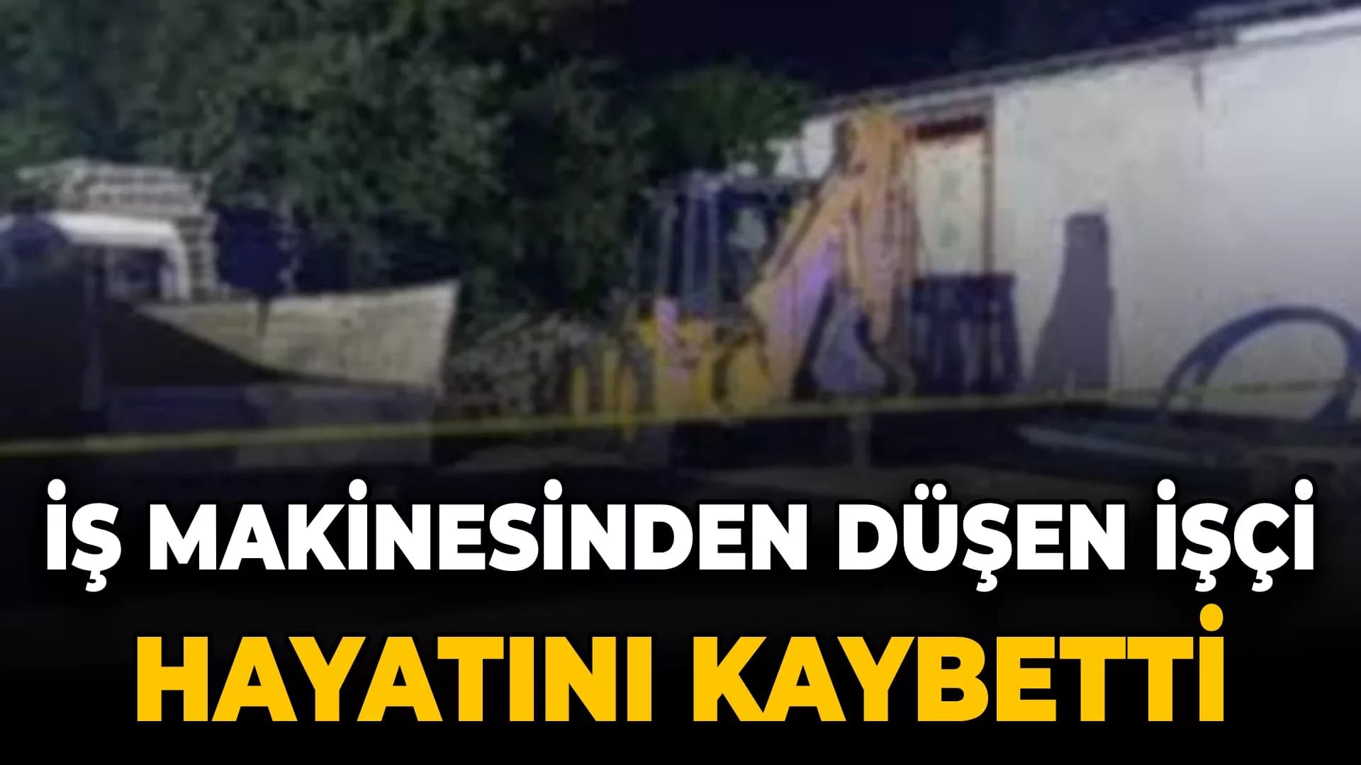 İş makinesinden düşen işçi hayatını kaybetti