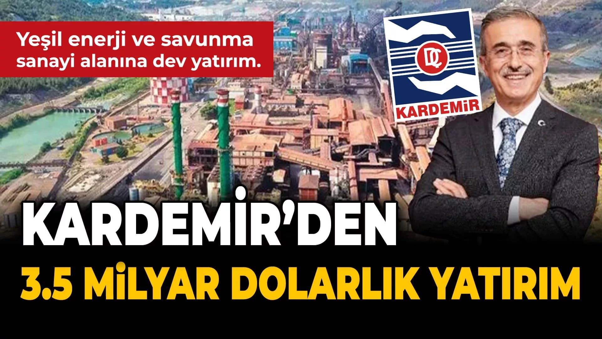 KARDEMİR Yeşil Enerji ve Savunma Sanayi Alanında 3.5 Milyar Dolar Yatırım Planlıyor