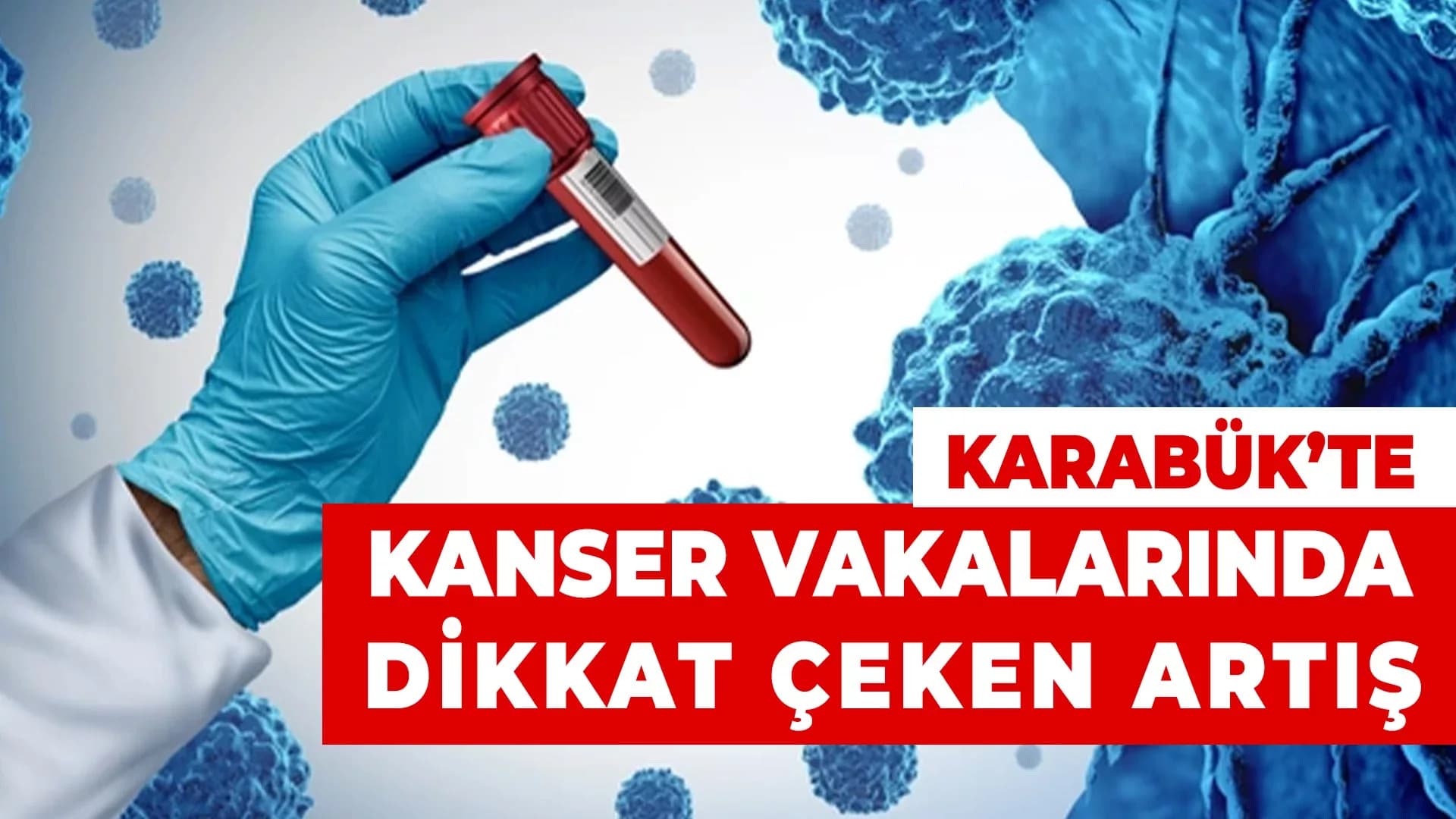 Karabük'te Kanser Vakalarında Artış..!