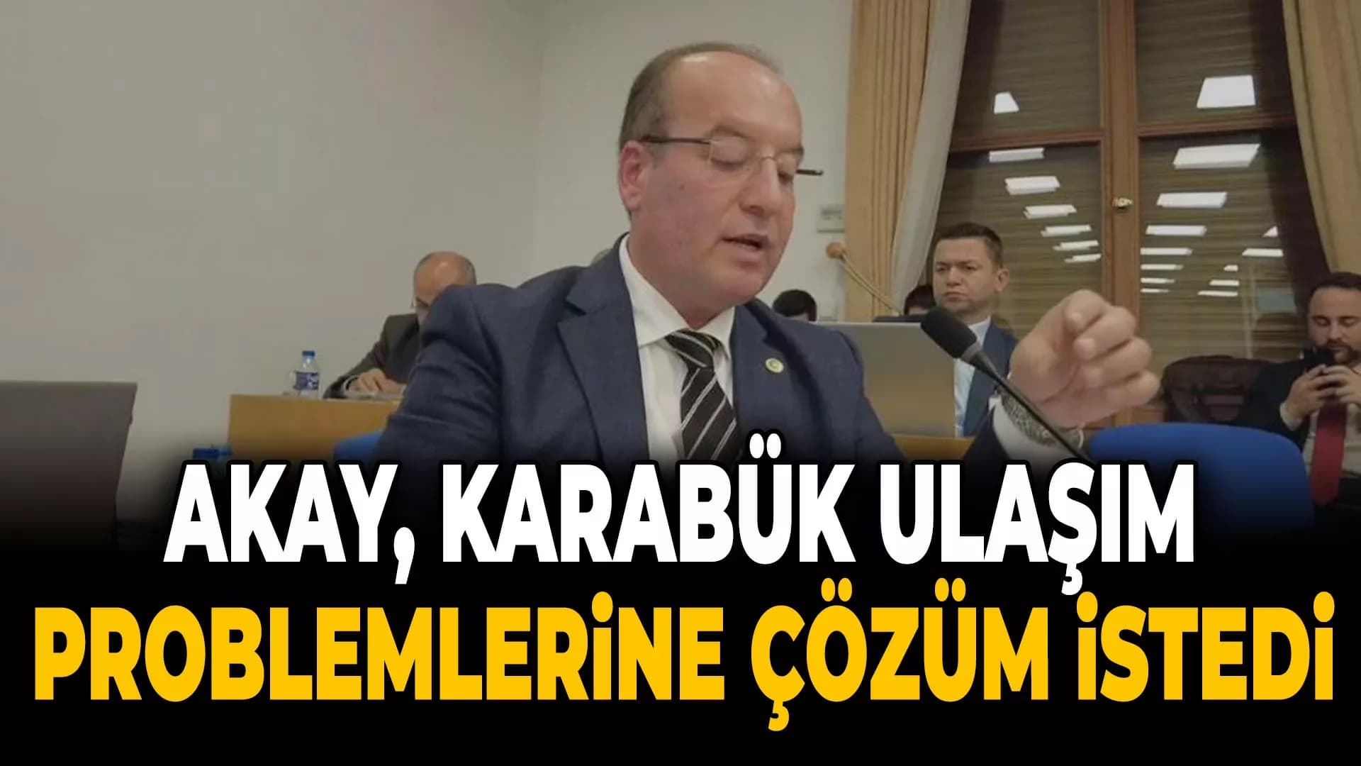 Akay, Karabük’teki Ulaşım Problemlerine Çözüm Çağrısı Yaptı