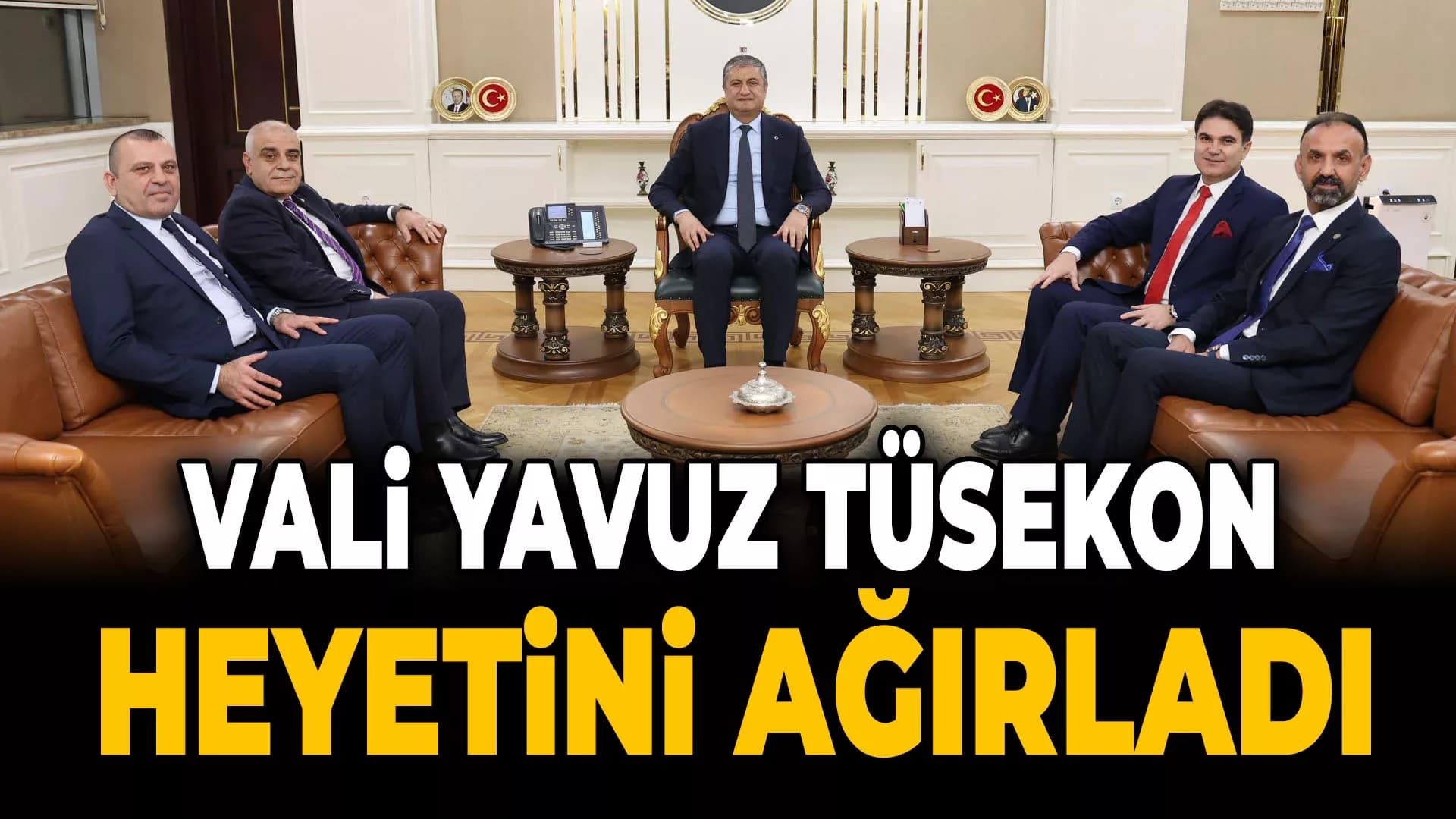 Vali Yavuz TÜSEKON Heyetini Ağırladı