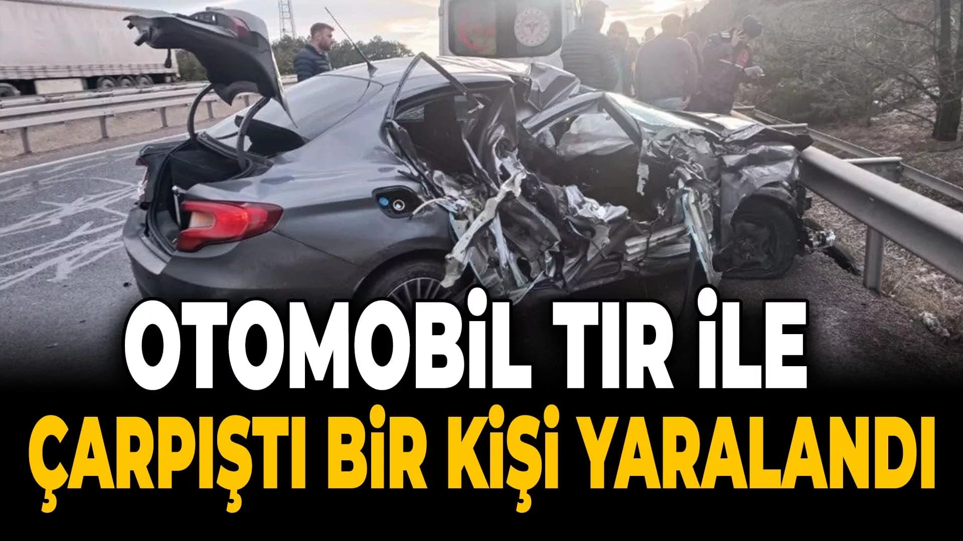 Eskipazar'da Otomobil Tırla Çarpıştı: 1 Yaralı