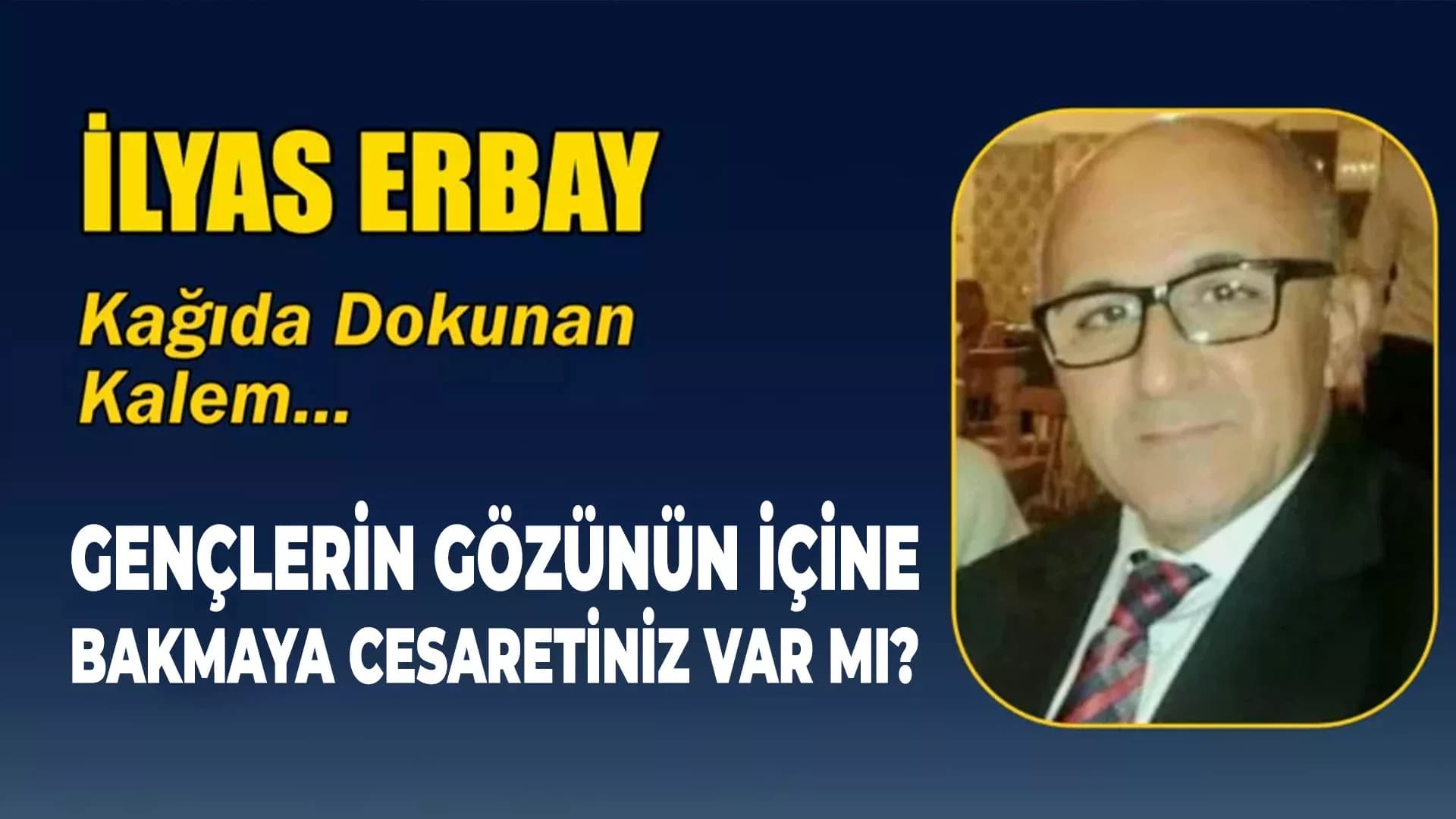 GENÇLERİN GÖZÜNÜN İÇİNE BAKMAYA CESARETİNİZ VAR MI?