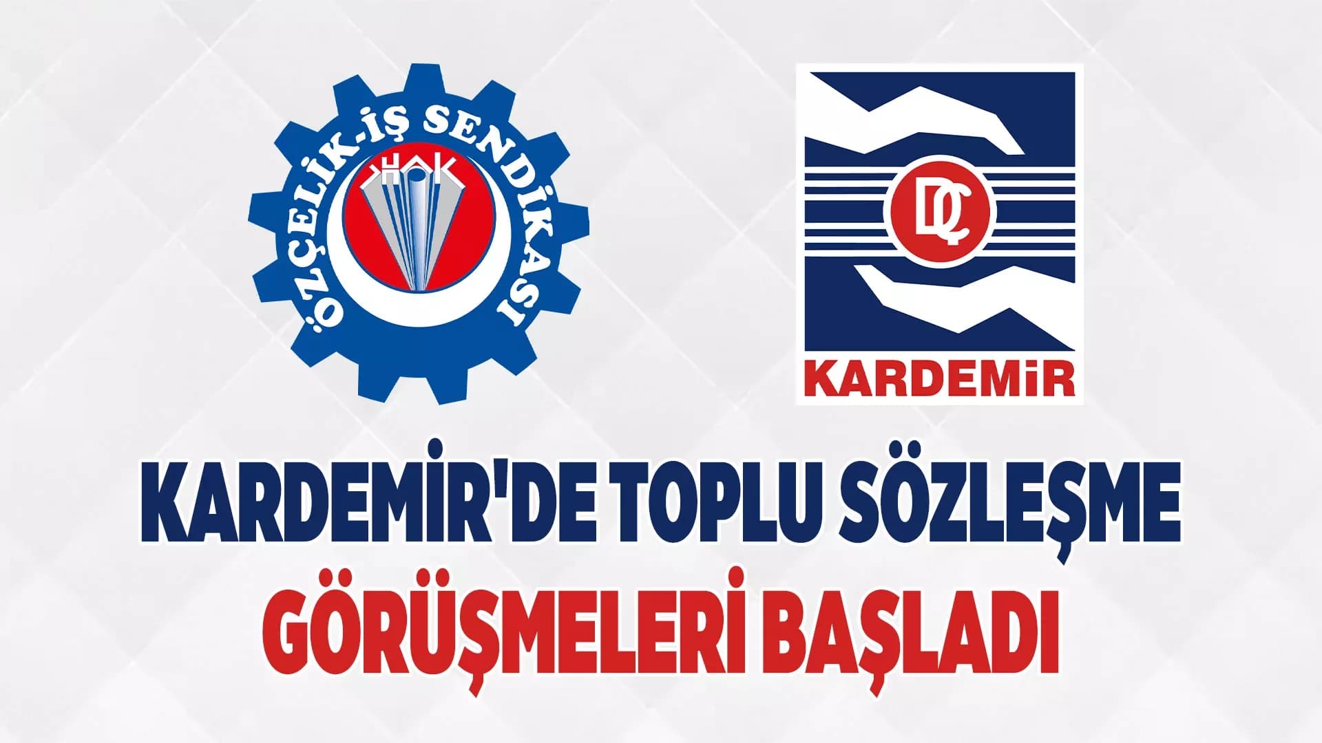 KARDEMİR'de Toplu Sözleşme Görüşmeleri Başladı