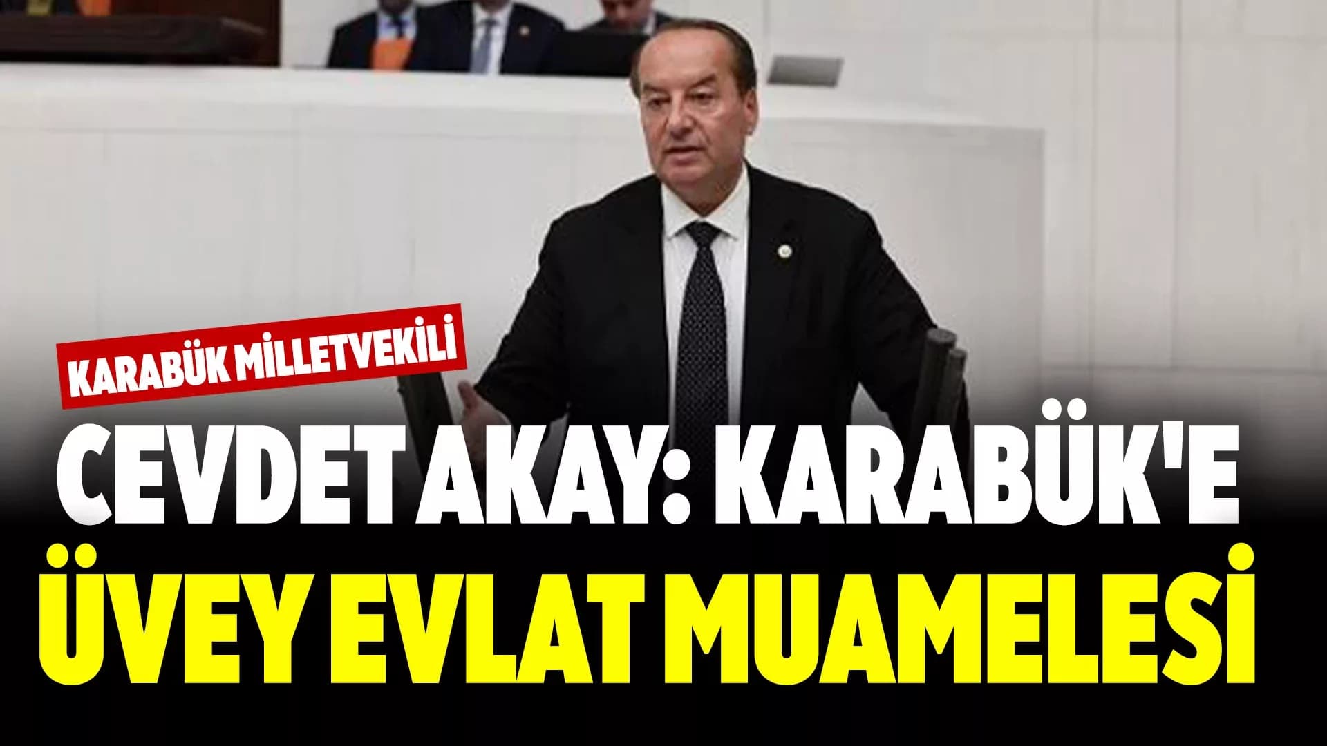 Akay "Karabük, AKP’den Üvey Evlat Muamelesi Görüyor"