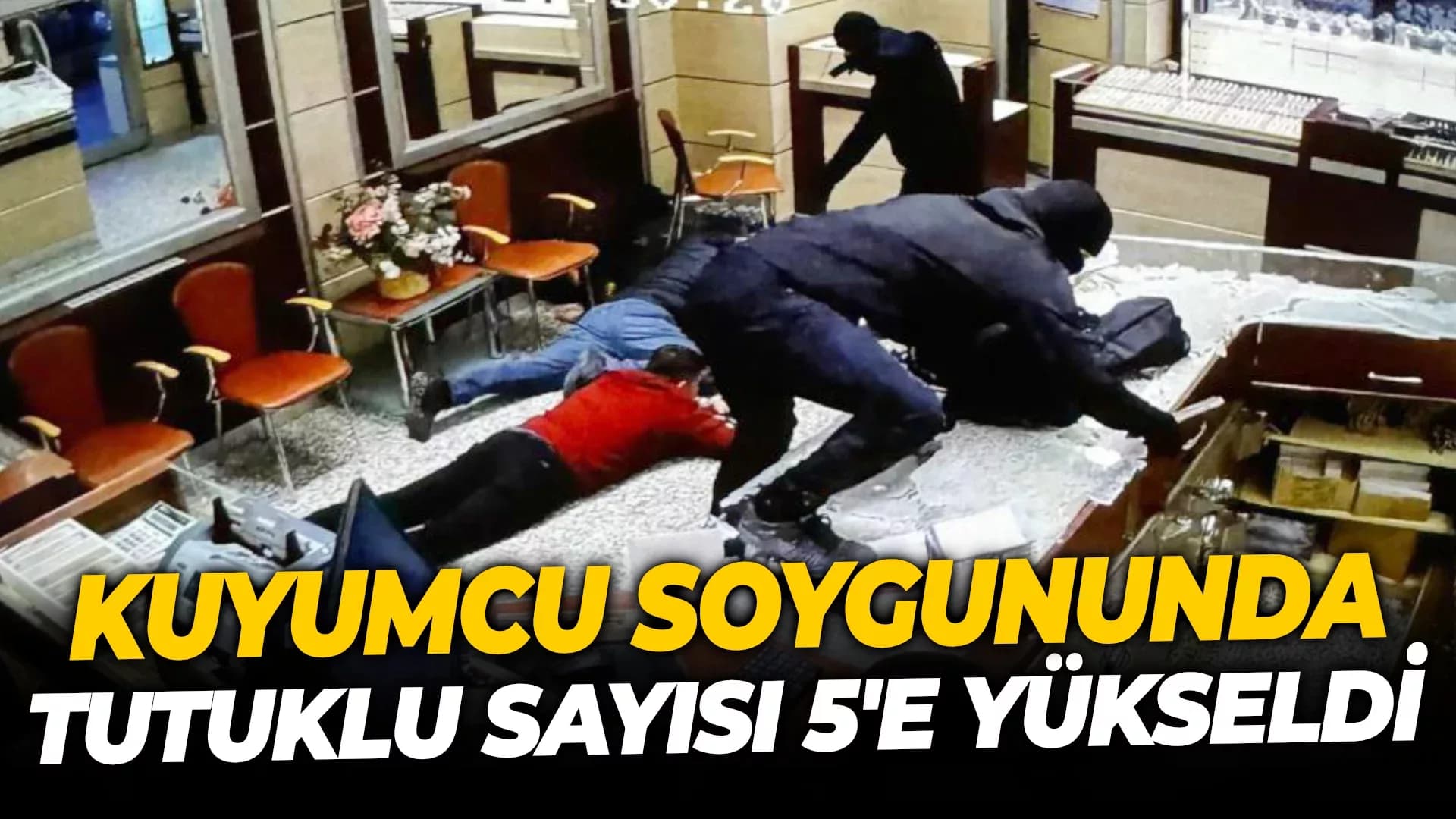 Kuyumcu soygununda tutuklananların sayısı 5 oldu
