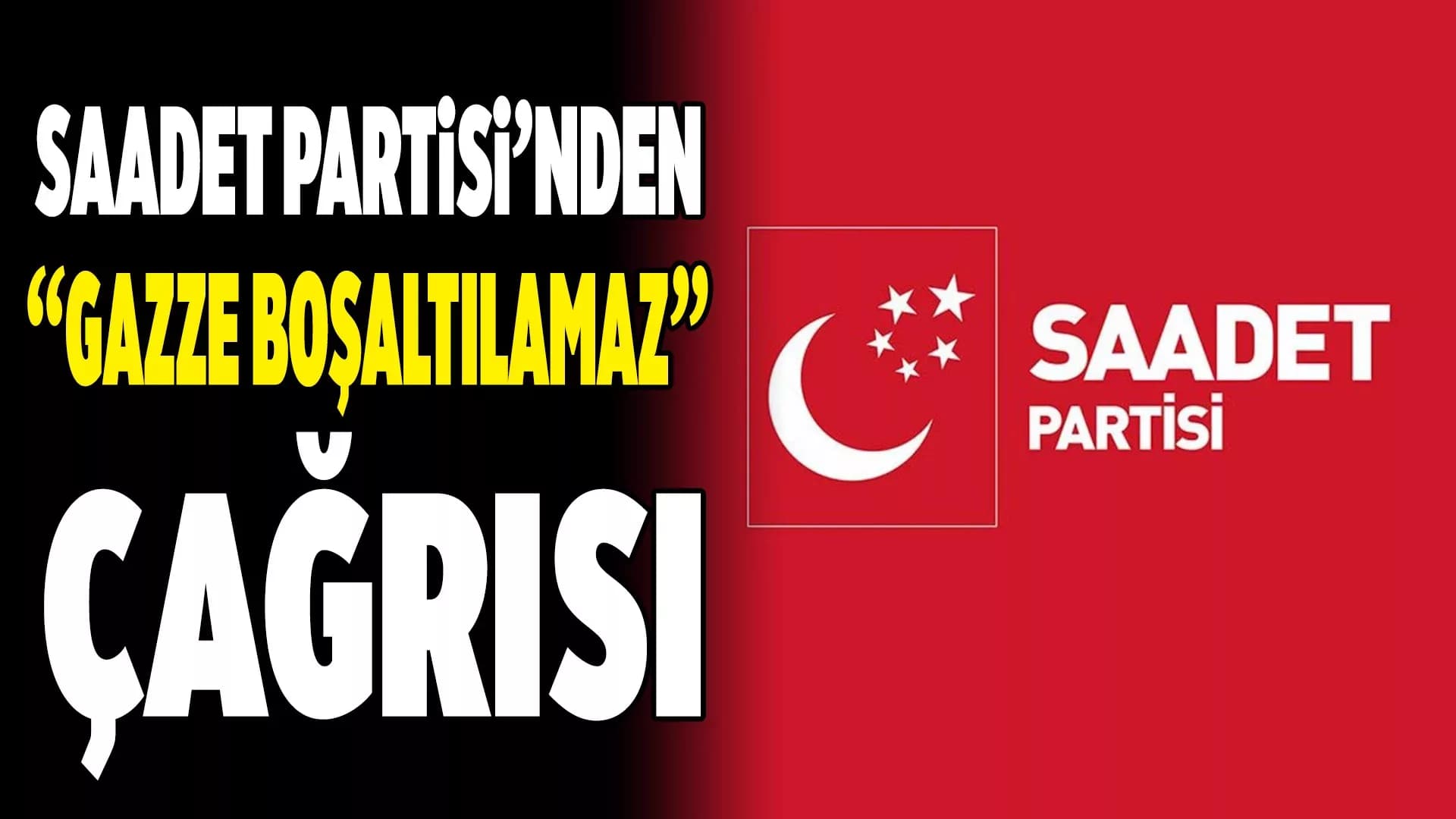 Saadet Partisi’nden "Gazze Boşaltılamaz" Çağrısı