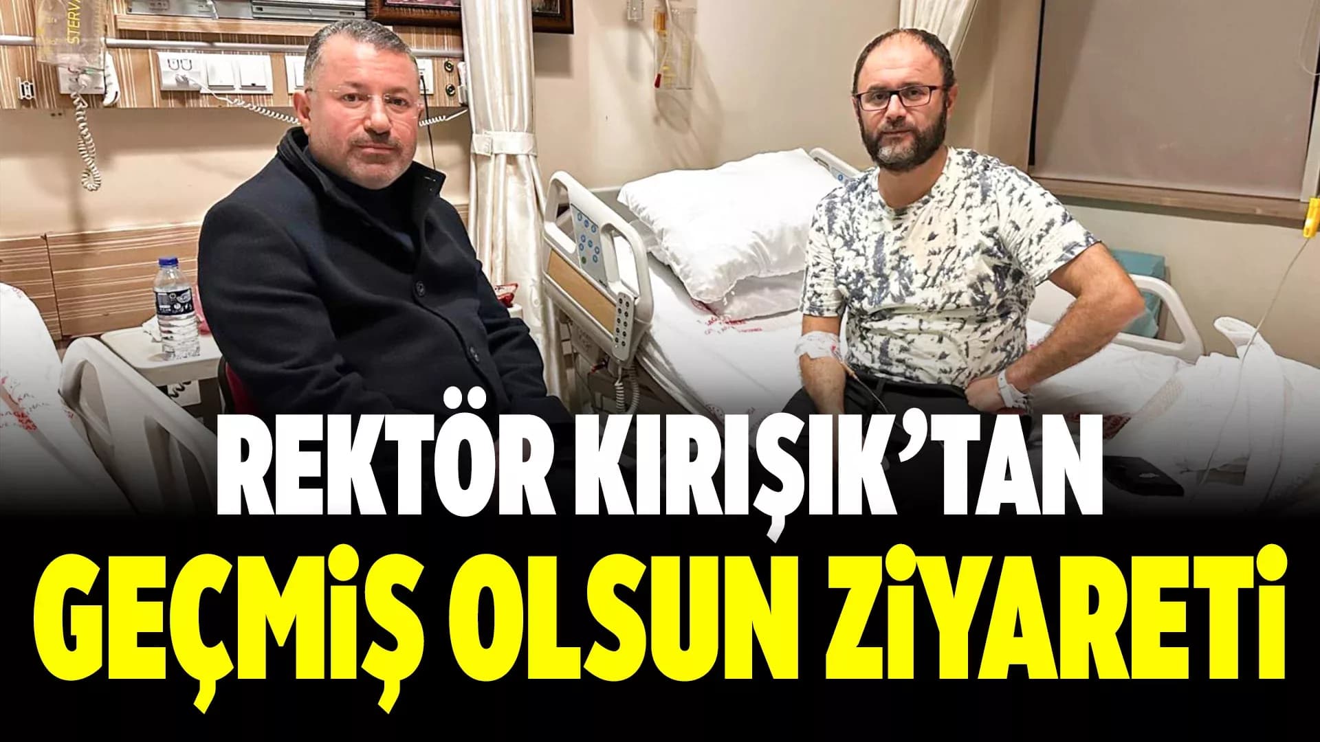 Rektör Prof. Dr. Fatih Kırışık’tan Gazeteci Yasin Erdem’e Geçmiş Olsun Ziyareti