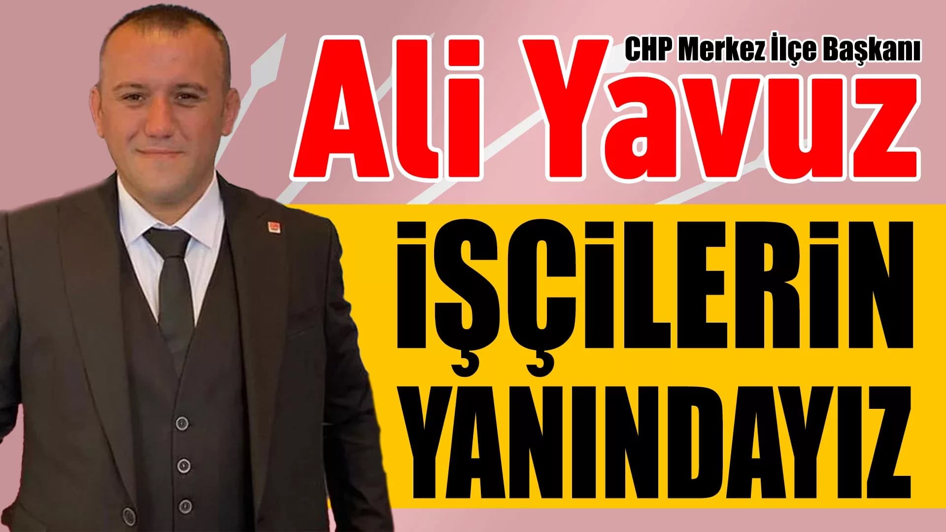 CHP Merkez İlçe Başkanı Ali Yavuz: "Her zaman işçilerin yanındayız"