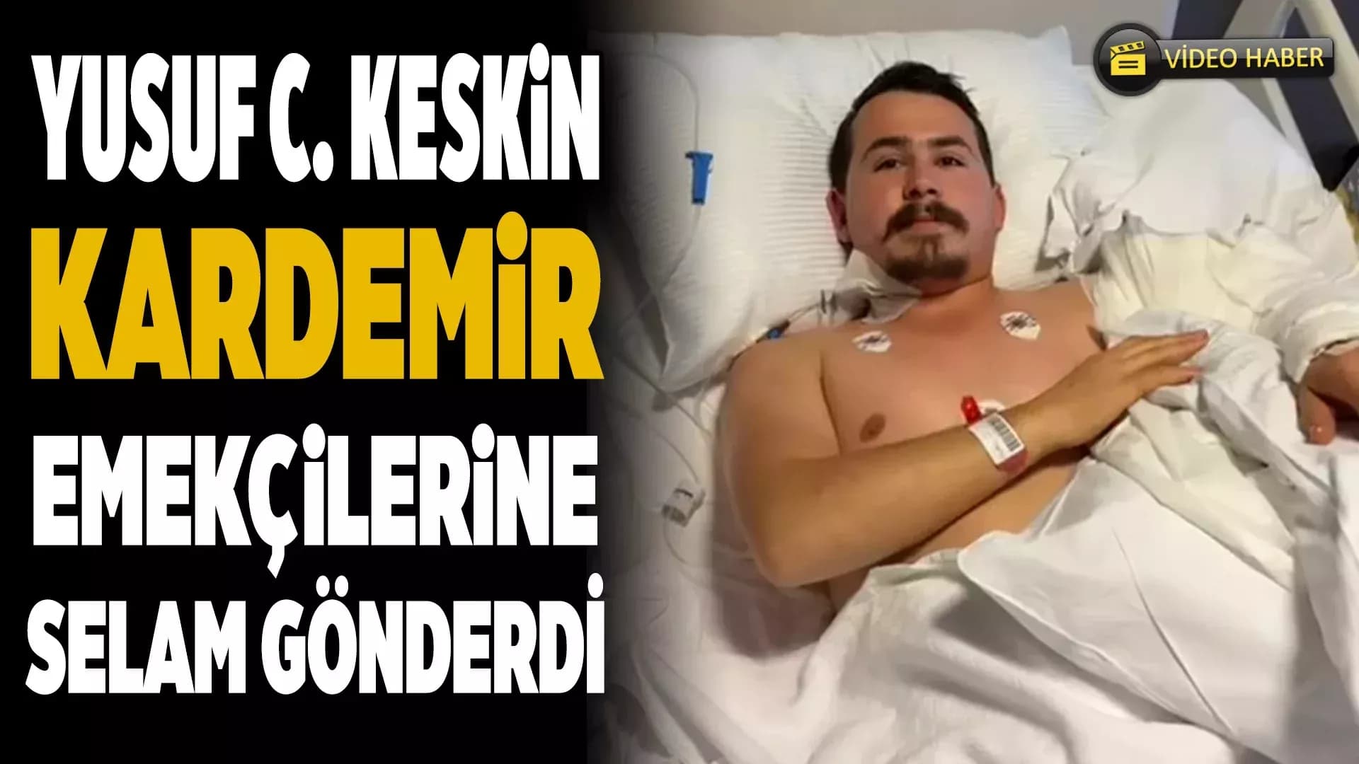 KARDEMİR İş Kazasında Yaralanan Yusuf Can Keskin, Emekçilere Selam Gönderdi