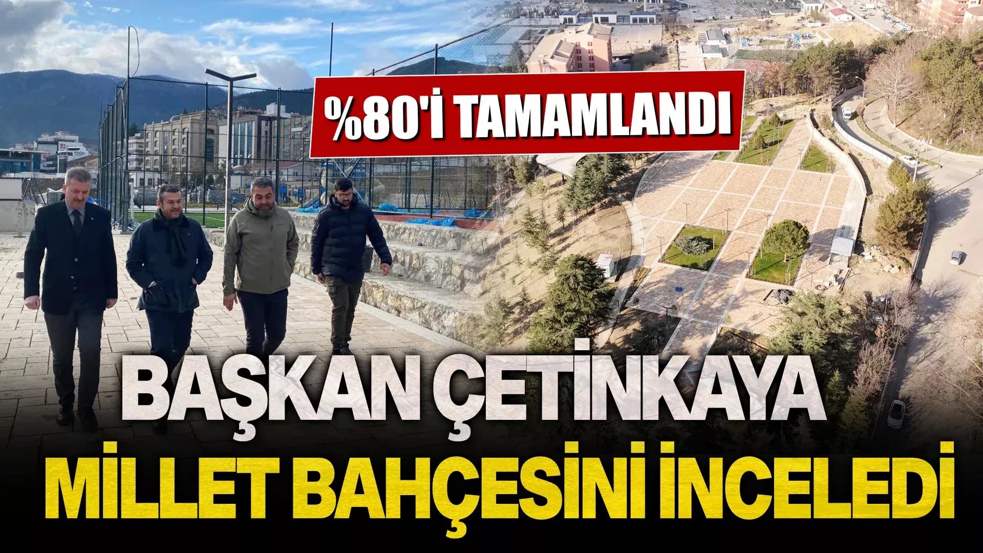 Başkan Çetinkaya, Millet Bahçesi’nde İncelemelerde Bulundu