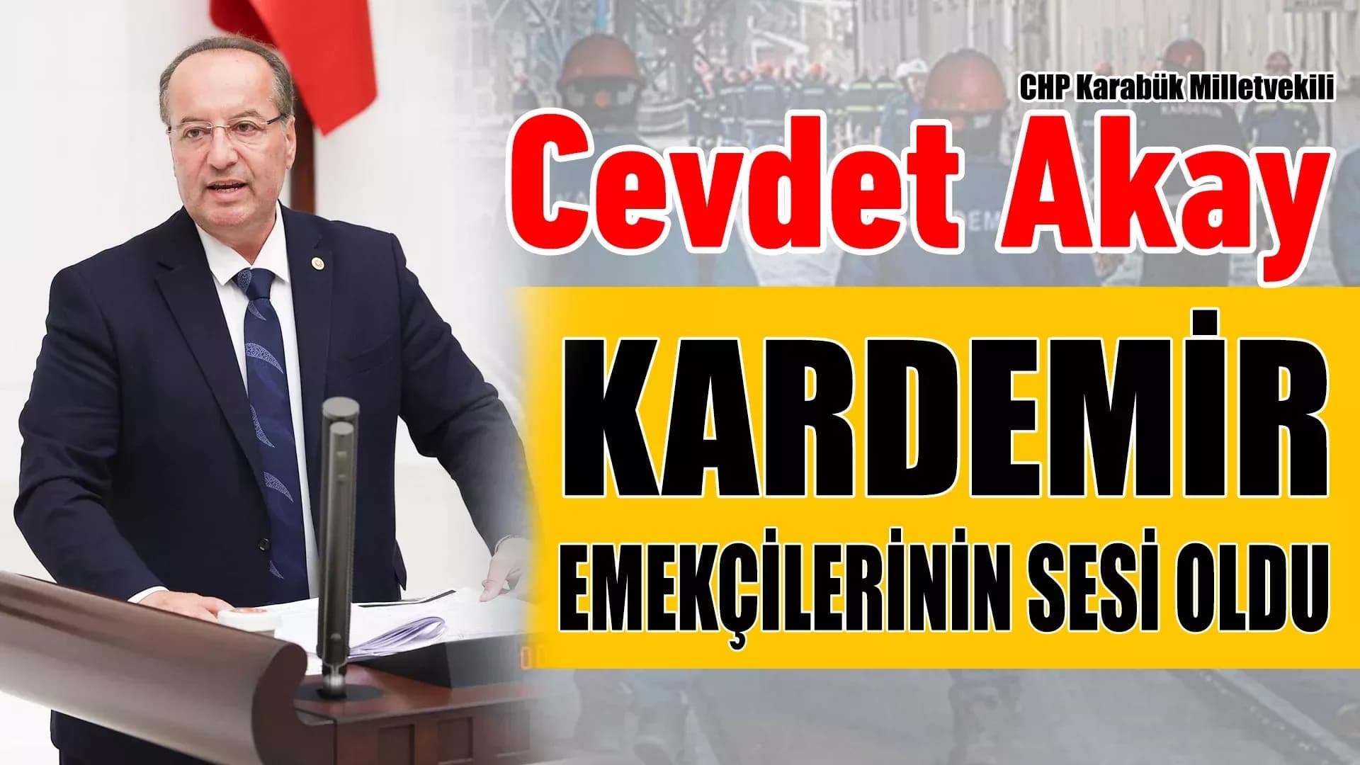 CHP’li Akay, Kardemir Emekçilerinin Tbmm’deki Sesi Oldu